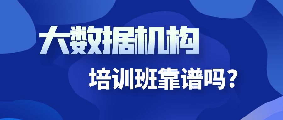 大数据机构培训班靠谱吗? 