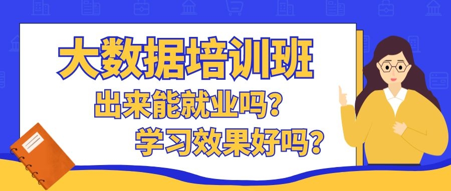 大数据培训班出来能就业吗？学习效果好吗？