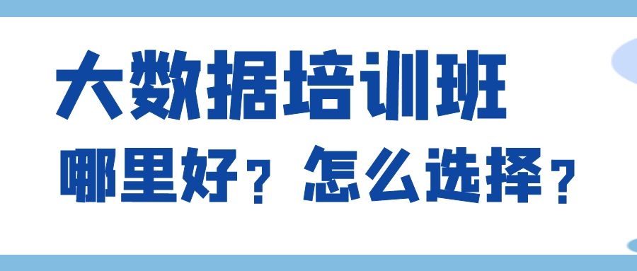 大数据培训班哪里好？怎么选择？