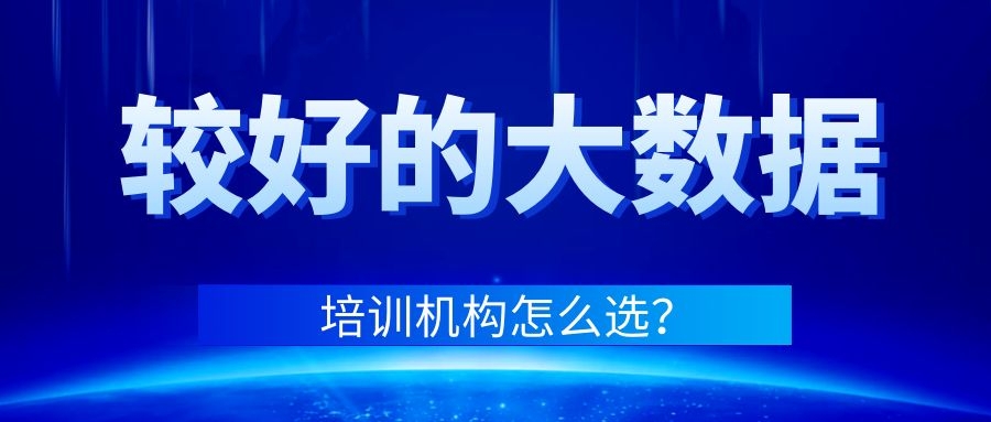 较好的大数据培训机构怎么选？