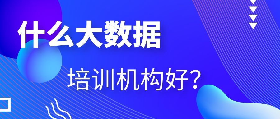 什么大数据培训机构好？